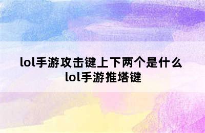 lol手游攻击键上下两个是什么 lol手游推塔键